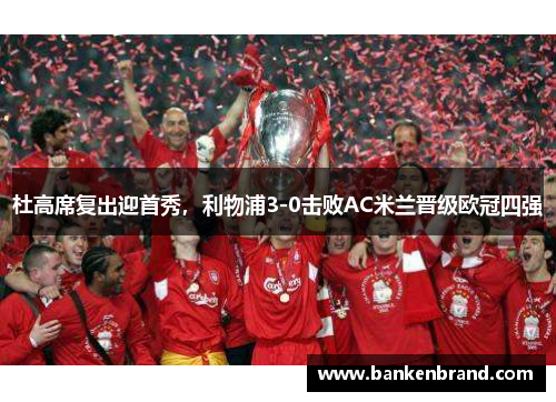 杜高席复出迎首秀，利物浦3-0击败AC米兰晋级欧冠四强