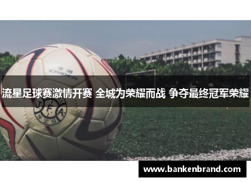 流星足球赛激情开赛 全城为荣耀而战 争夺最终冠军荣耀